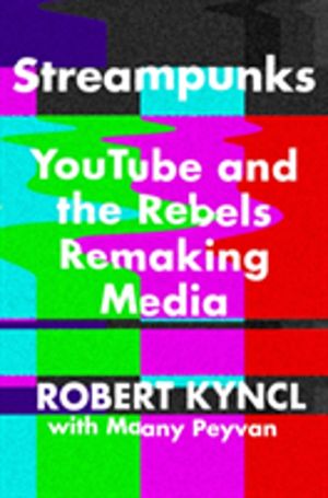 Streampunks - YouTube and the Rebels Remaking Media