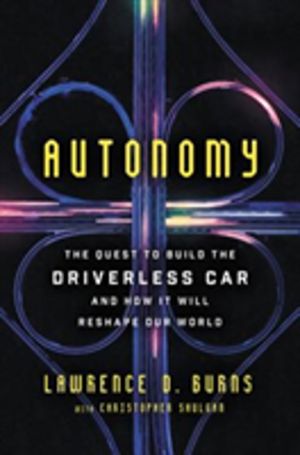 Autonomy - The Quest to Build the Driverless Car-And How It Will Reshape Ou