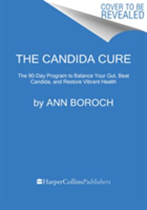 Candida Cure - The 90-Day Program to Balance Your Gut, Beat Candida, and Re