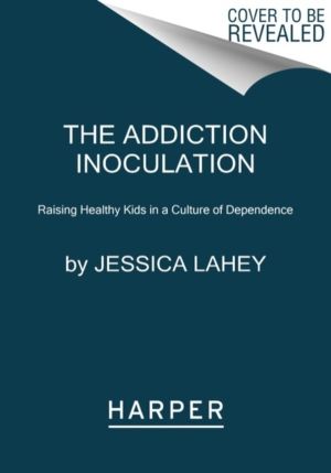 Addiction Inoculation - Raising Healthy Kids in a Culture of Dependence