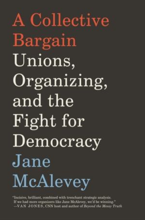 Collective Bargain - Unions, Organizing, and the Fight for Democracy