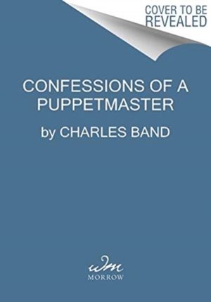Confessions of a Puppetmaster - A Hollywood Memoir of Ghouls, Guts, and Gon