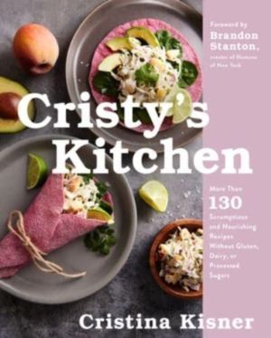 Cristy's Kitchen - More Than 130 Scrumptious and Nourishing Recipes Without