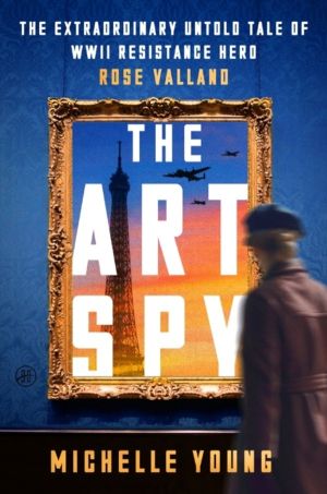 Art Spy - The Extraordinary Untold Tale of WWII Resistance Hero Rose Vallan