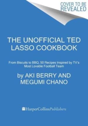 Unofficial Ted Lasso Cookbook - From Biscuits to BBQ, 50 Recipes Inspired b