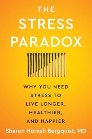 Stress Paradox - Why You Need Stress to Live Longer, Healthier, and Happier