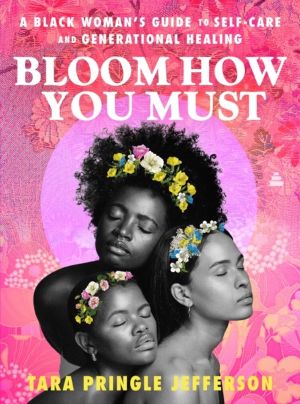Bloom How You Must - A Black Woman's Guide to Self-Care and Generational He
