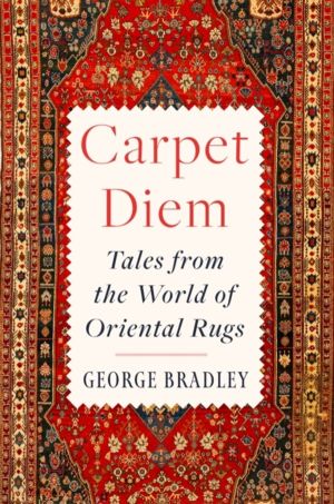 Carpet Diem - Tales from the World of Oriental Rugs