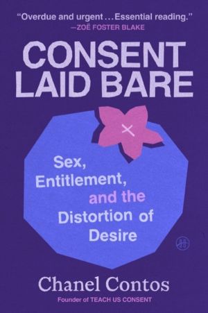 Consent Laid Bare - Sex, Entitlement, and the Distortion of Desire