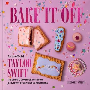Bake It Off - An Unofficial Taylor Swift-Inspired Cookbook for Every Era, f