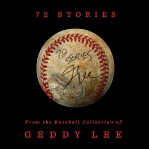 72 Stories - From the Baseball Collection of Geddy Lee