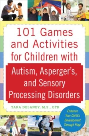 101 Games and Activities for Children With Autism, AspergerÔÇÖs and Sensory