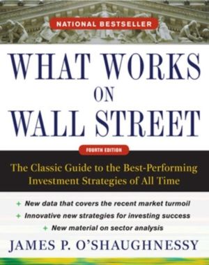 What Works on Wall Street, Fourth Edition: The Classic Guide to the Best-Pe