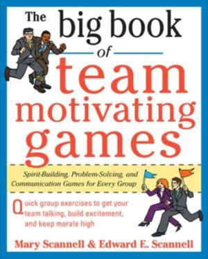 Big Book of Team-Motivating Games: Spirit-Building, Problem-Solving and Com