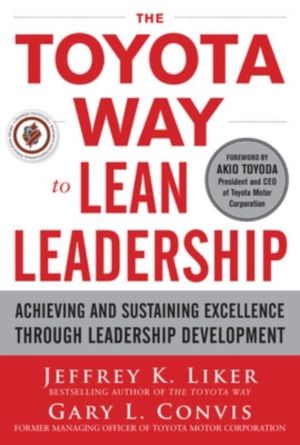 Toyota Way to Lean Leadership:  Achieving and Sustaining Excellence through