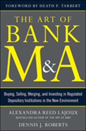 Art of Bank M&A: Buying, Selling, Merging, and Investing in Regulated Depos