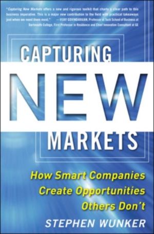 Capturing New Markets: How Smart Companies Create Opportunities Others DonÔ