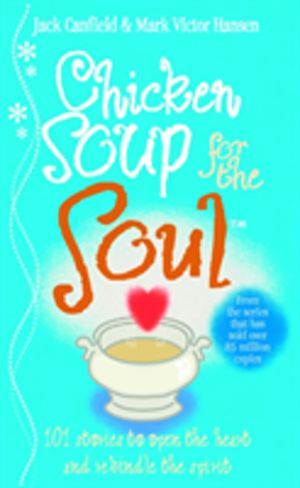 Chicken Soup For The Soul - 101 Stories to Open the Heart and Rekindle the