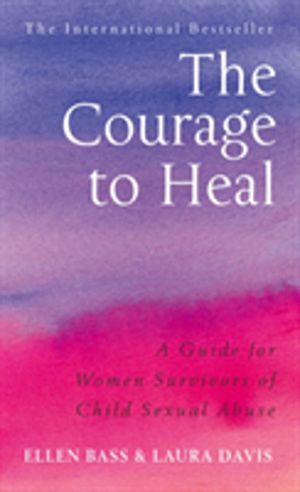 Courage to Heal - A Guide for Women Survivors of Child Sexual Abuse