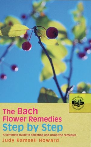 Bach Flower Remedies Step by Step - A Complete Guide to Selecting and Using