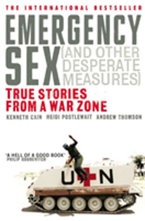 Emergency Sex (And Other Desperate Measures) - True Stories from a War Zone