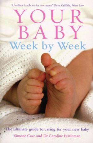 Your Baby Week By Week - The ultimate guide to caring for your new baby ÔÇô