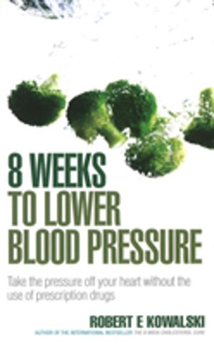 8 Weeks to Lower Blood Pressure - Take the pressure off your heart without