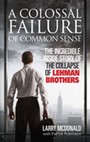 Colossal Failure of Common Sense - The Incredible Inside Story of the Colla