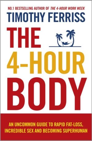 4-Hour Body - An Uncommon Guide to Rapid Fat-loss, Incredible Sex and Becom