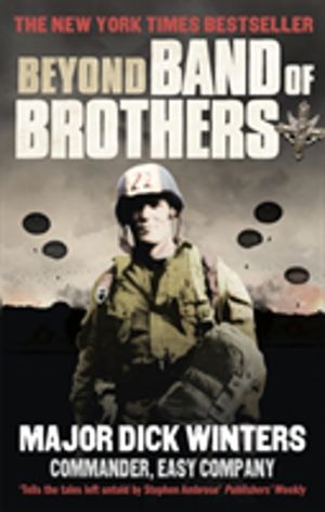 Beyond Band of Brothers - The War Memoirs of Major Dick Winters