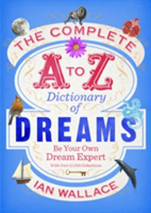 Complete A to Z Dictionary of Dreams - Be Your Own Dream Expert