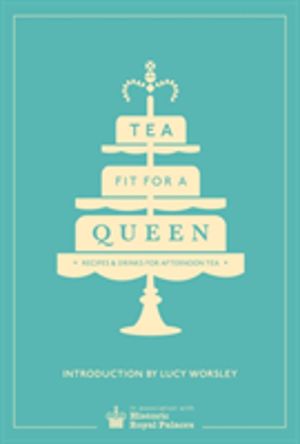 Tea Fit for a Queen - Recipes & Drinks for Afternoon Tea