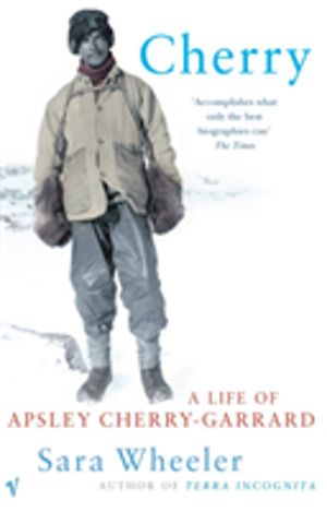 Cherry - A Life of Apsley Cherry-Garrard