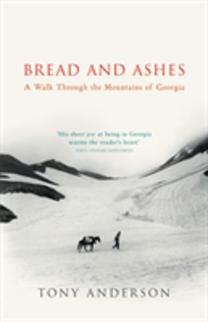 Bread And Ashes - A Walk Through the Mountains of Georgia