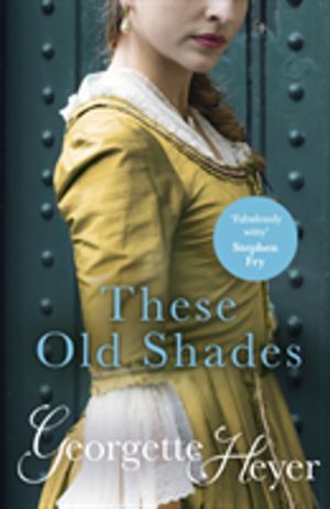 These Old Shades - Gossip, scandal and an unforgettable Regency romance