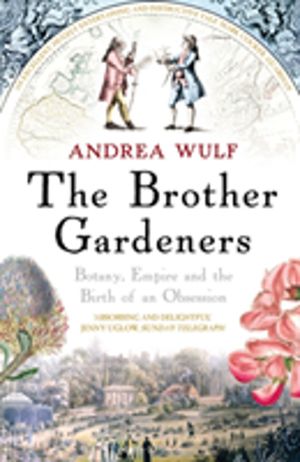 Brother Gardeners - Botany, Empire and the Birth of an Obsession