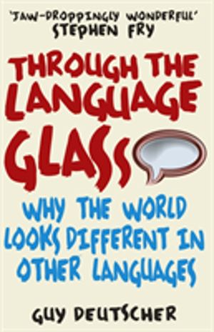 Through the Language Glass - Why The World Looks Different In Other Languag