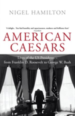 American Caesars - Lives of the US Presidents, from Franklin D. Roosevelt t