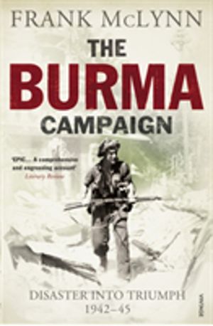 Burma Campaign - Disaster into Triumph 1942-45