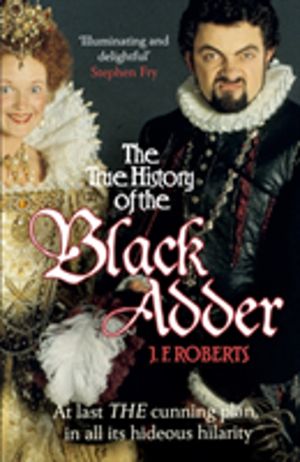 True History of the Blackadder - The Unadulterated Tale of the Creation of
