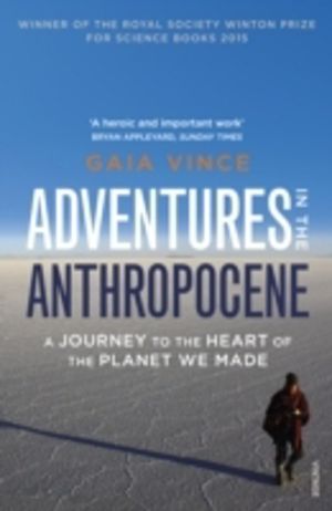 Adventures in the Anthropocene - A Journey to the Heart of the Planet we Ma