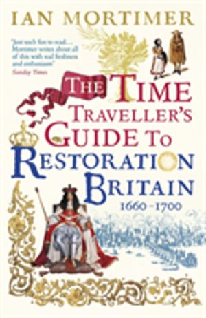 Time Traveller's Guide to Restoration Britain - Life in the Age of Samuel P
