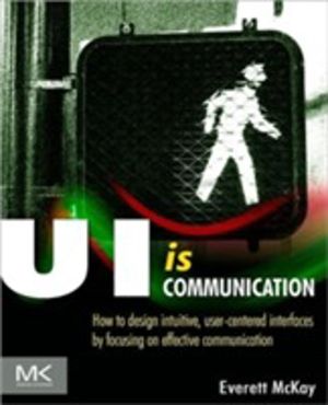 UI is Communication - How to Design Intuitive, User Centered Interfaces by