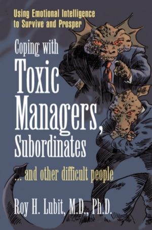 Coping with Toxic Managers, Subordinates ... and Other Difficult People - U