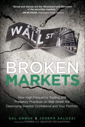 Broken Markets - How High Frequency Trading and Predatory Practices on Wall