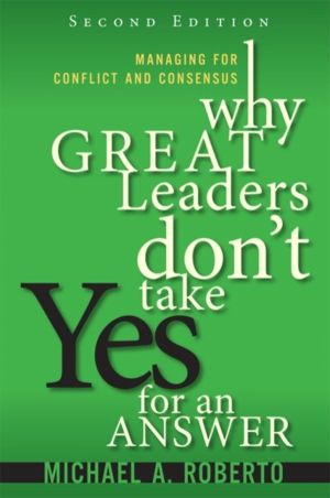 Why Great Leaders Don't Take Yes for an Answer - Managing for Conflict and