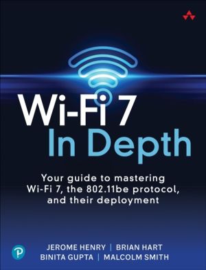 Wi-Fi 7 In Depth - Your guide to mastering Wi-Fi 7, the 802.11be protocol,