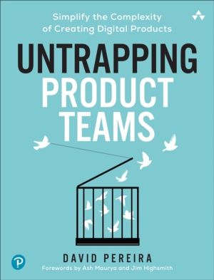 Untrapping Product Teams - Simplify the Complexity of Creating Digital Prod