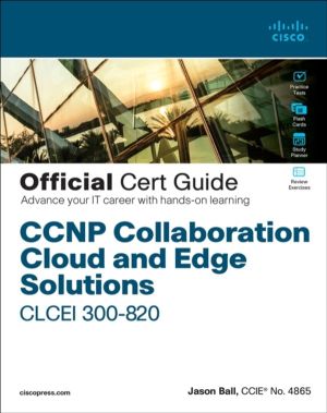 CCNP Collaboration Cloud and Edge Solutions CLCEI 300-820 Official Cert Gui