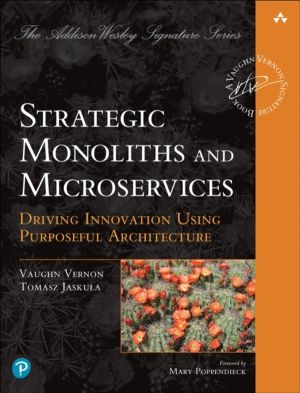 Strategic Monoliths and Microservices - Driving Innovation Using Purposeful